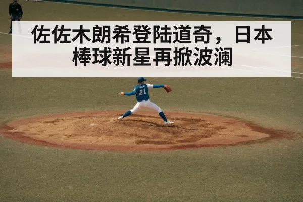 佐佐木朗希登陆道奇,日本棒球新星再掀波澜